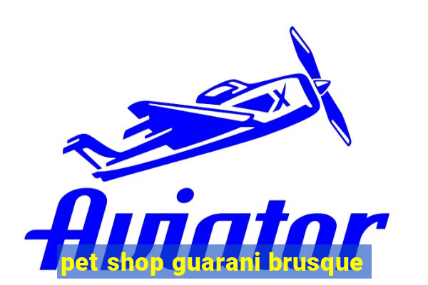 pet shop guarani brusque